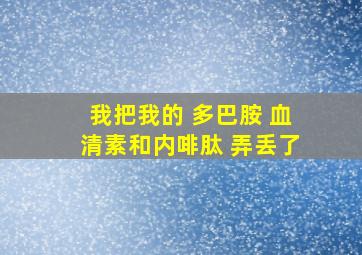 我把我的 多巴胺 血清素和内啡肽 弄丢了